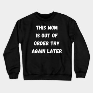 This Mom Is Out Of Order Try Again Later. Mom Life Crewneck Sweatshirt